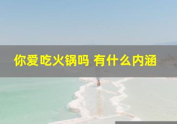 你爱吃火锅吗 有什么内涵