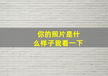 你的照片是什么样子我看一下