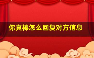 你真棒怎么回复对方信息