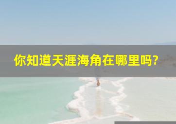 你知道天涯海角在哪里吗?