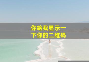 你给我显示一下你的二维码