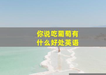 你说吃葡萄有什么好处英语