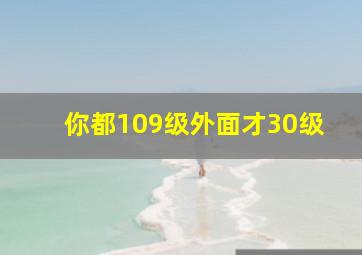 你都109级外面才30级