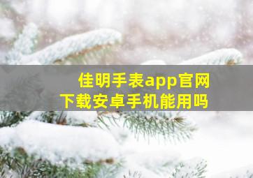 佳明手表app官网下载安卓手机能用吗