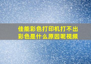 佳能彩色打印机打不出彩色是什么原因呢视频