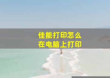 佳能打印怎么在电脑上打印