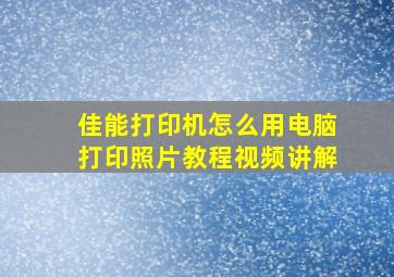 佳能打印机怎么用电脑打印照片教程视频讲解