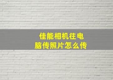 佳能相机往电脑传照片怎么传