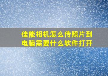 佳能相机怎么传照片到电脑需要什么软件打开