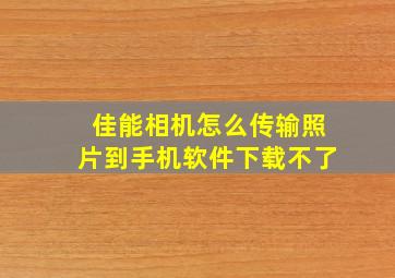 佳能相机怎么传输照片到手机软件下载不了