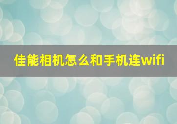 佳能相机怎么和手机连wifi