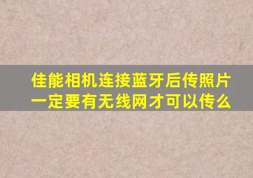 佳能相机连接蓝牙后传照片一定要有无线网才可以传么