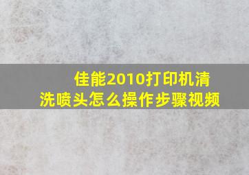 佳能2010打印机清洗喷头怎么操作步骤视频