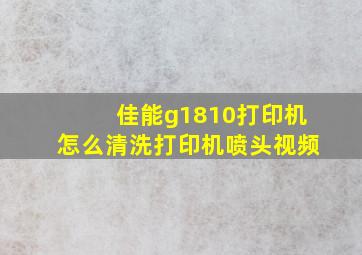 佳能g1810打印机怎么清洗打印机喷头视频