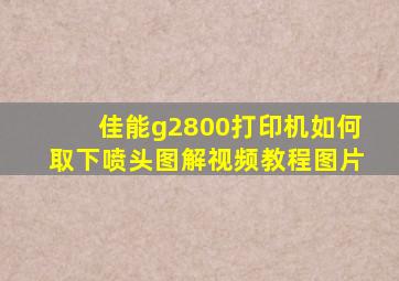 佳能g2800打印机如何取下喷头图解视频教程图片