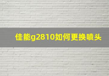 佳能g2810如何更换喷头