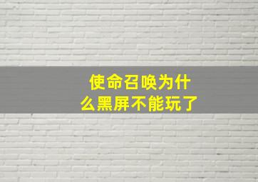 使命召唤为什么黑屏不能玩了