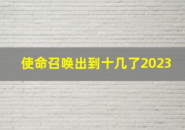 使命召唤出到十几了2023