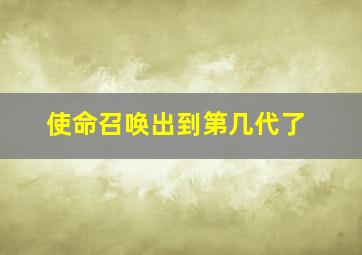 使命召唤出到第几代了