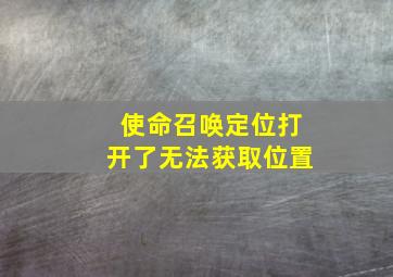 使命召唤定位打开了无法获取位置