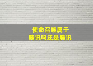 使命召唤属于腾讯吗还是腾讯