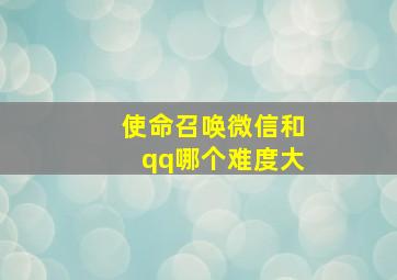 使命召唤微信和qq哪个难度大