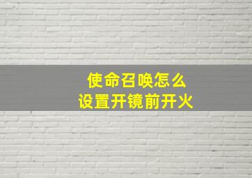 使命召唤怎么设置开镜前开火