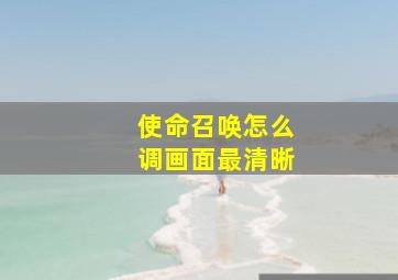 使命召唤怎么调画面最清晰