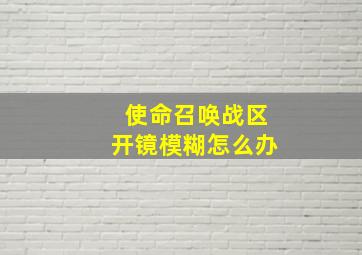 使命召唤战区开镜模糊怎么办