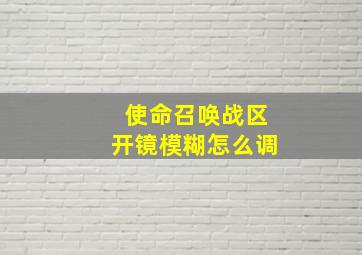 使命召唤战区开镜模糊怎么调