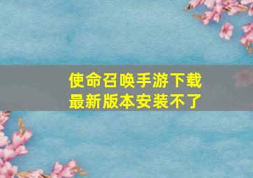 使命召唤手游下载最新版本安装不了