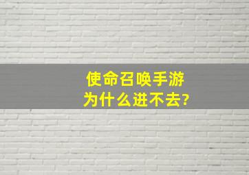 使命召唤手游为什么进不去?