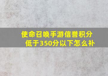 使命召唤手游信誉积分低于350分以下怎么补