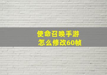 使命召唤手游怎么修改60帧