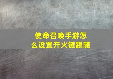 使命召唤手游怎么设置开火键跟随