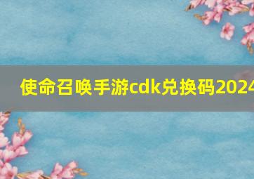 使命召唤手游cdk兑换码2024