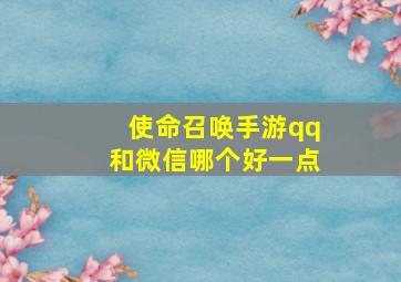 使命召唤手游qq和微信哪个好一点