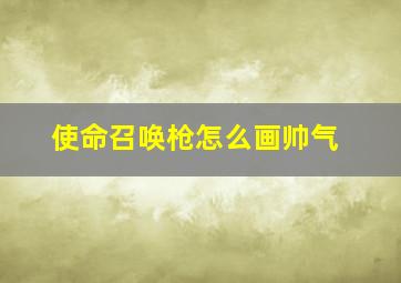 使命召唤枪怎么画帅气