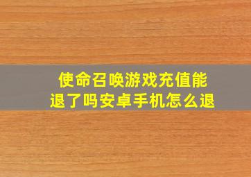 使命召唤游戏充值能退了吗安卓手机怎么退