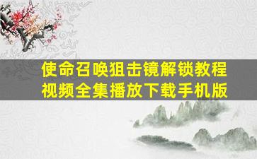 使命召唤狙击镜解锁教程视频全集播放下载手机版