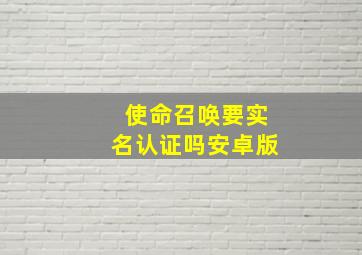 使命召唤要实名认证吗安卓版