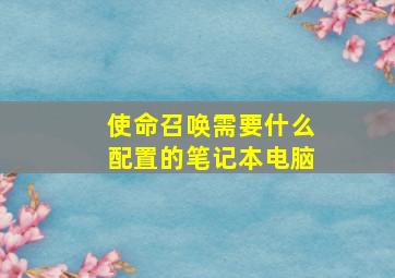 使命召唤需要什么配置的笔记本电脑