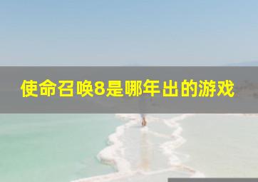 使命召唤8是哪年出的游戏