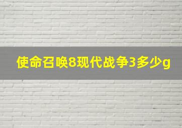 使命召唤8现代战争3多少g