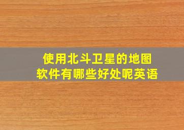 使用北斗卫星的地图软件有哪些好处呢英语