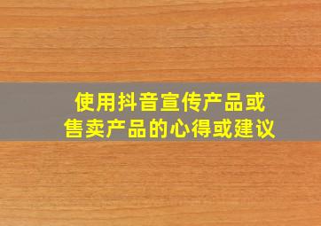 使用抖音宣传产品或售卖产品的心得或建议