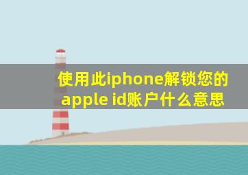 使用此iphone解锁您的apple id账户什么意思