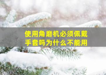 使用角磨机必须佩戴手套吗为什么不能用