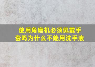 使用角磨机必须佩戴手套吗为什么不能用洗手液