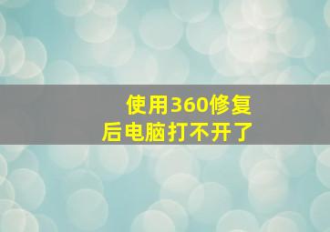 使用360修复后电脑打不开了